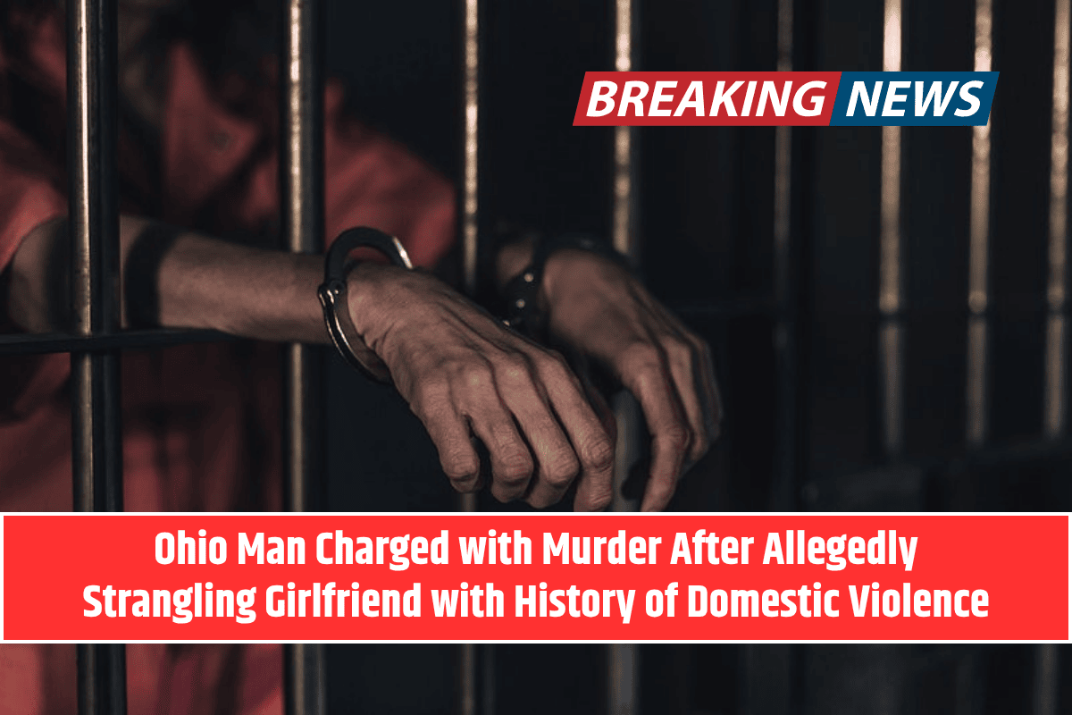Ohio Man Charged with Murder After Allegedly Strangling Girlfriend with History of Domestic Violence