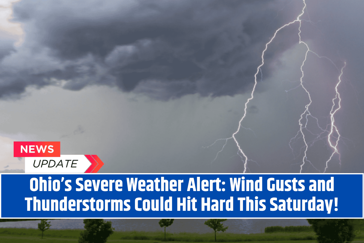 Ohio’s Severe Weather Alert Wind Gusts and Thunderstorms Could Hit Hard This Saturday!