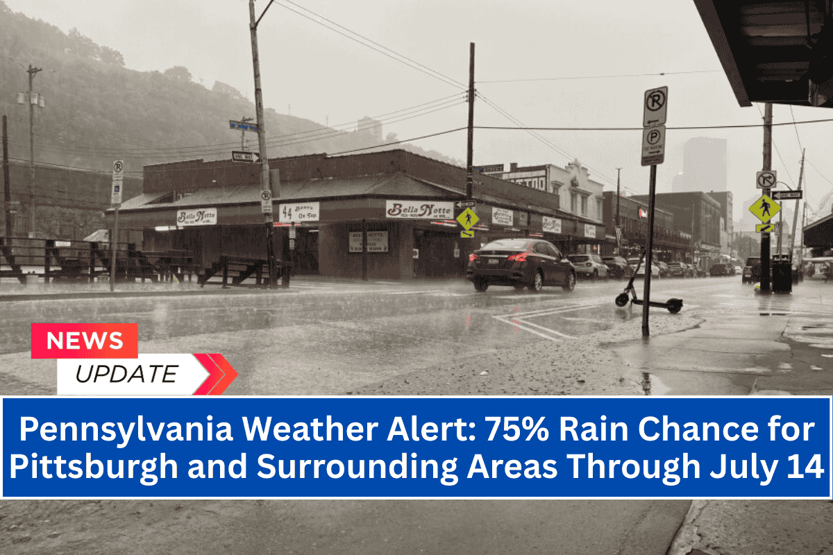 Pennsylvania Weather Alert 75% Rain Chance for Pittsburgh and Surrounding Areas Through July 14