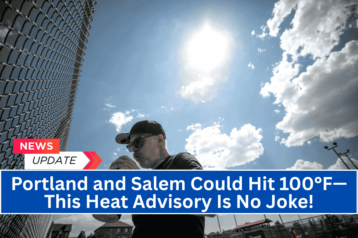 Portland and Salem Could Hit 100°F—This Heat Advisory Is No Joke!