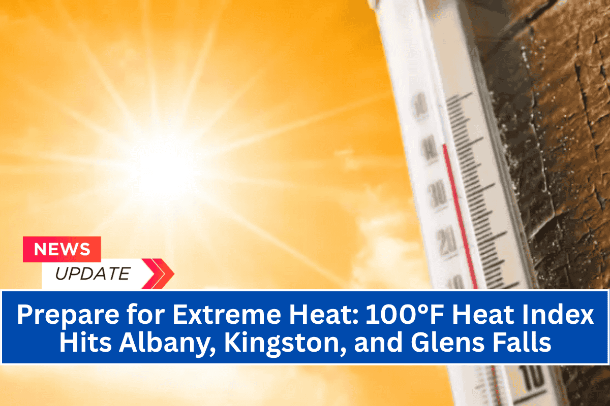Prepare for Extreme Heat 100°F Heat Index Hits Albany, Kingston, and Glens Falls