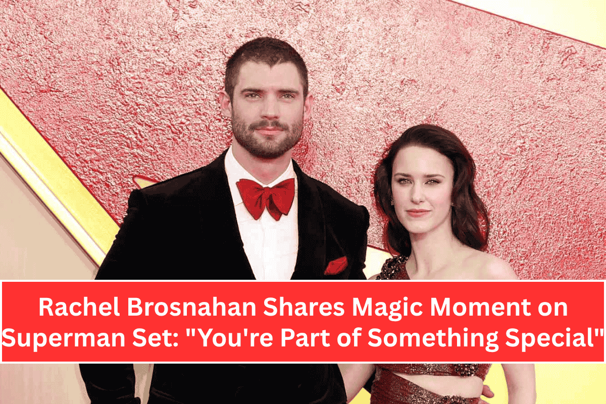 Rachel Brosnahan Shares Magic Moment on Superman Set: "You're Part of Something Special"