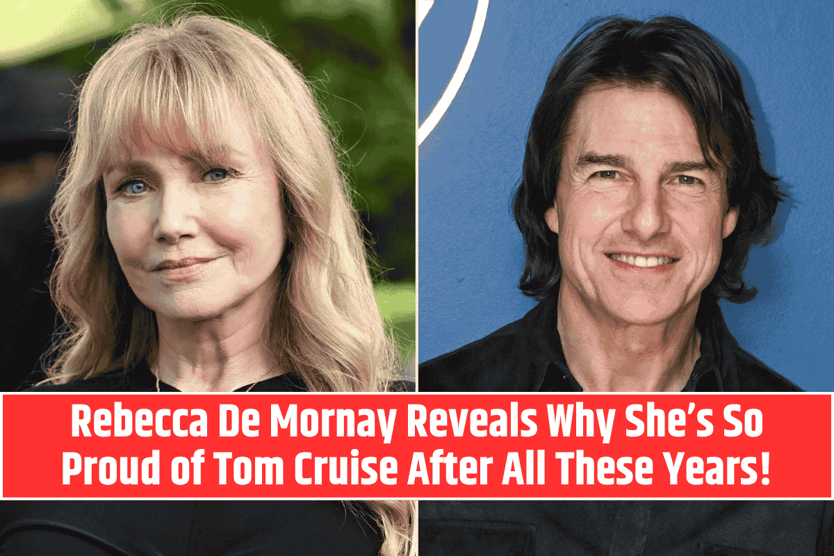 Rebecca De Mornay Reveals Why She’s So Proud of Tom Cruise After All These Years!