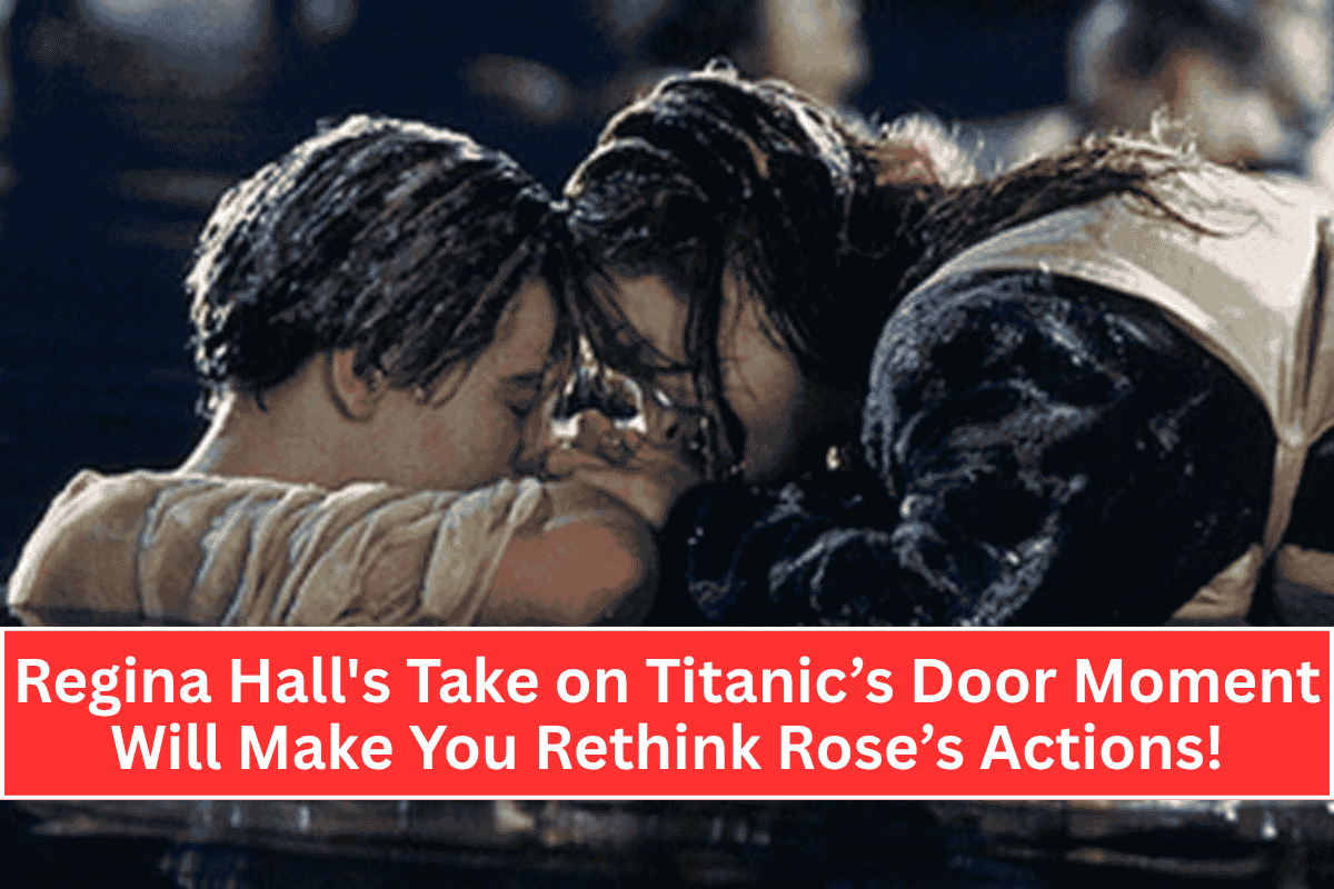 Regina Hall's Take on Titanic’s Door Moment Will Make You Rethink Rose’s Actions!