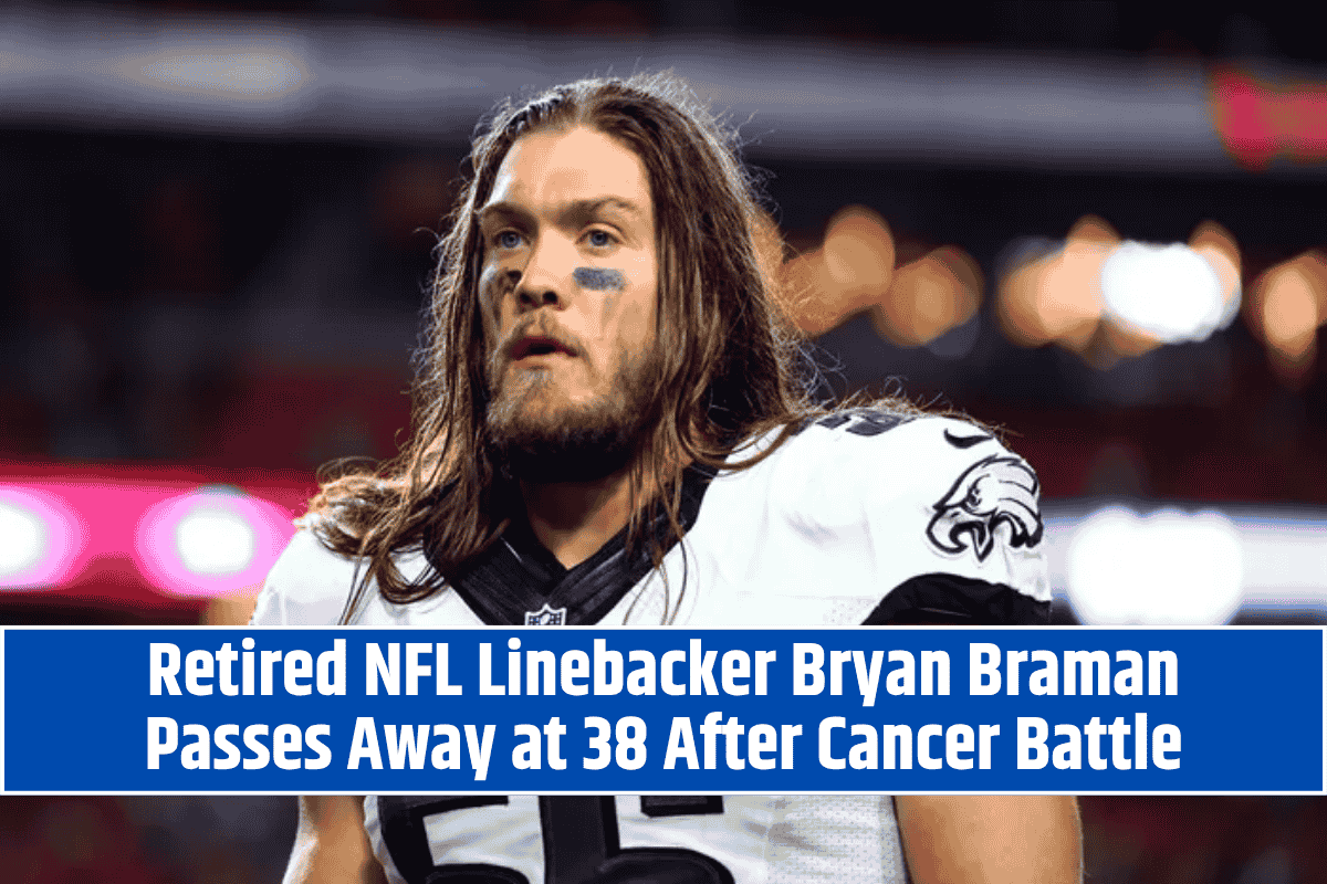 Retired NFL Linebacker Bryan Braman Passes Away at 38 After Cancer Battle
