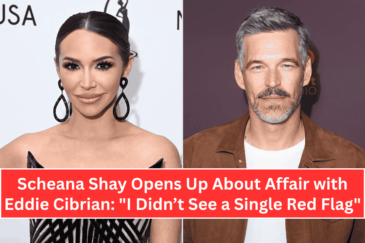 Scheana Shay Opens Up About Affair with Eddie Cibrian: "I Didn’t See a Single Red Flag"