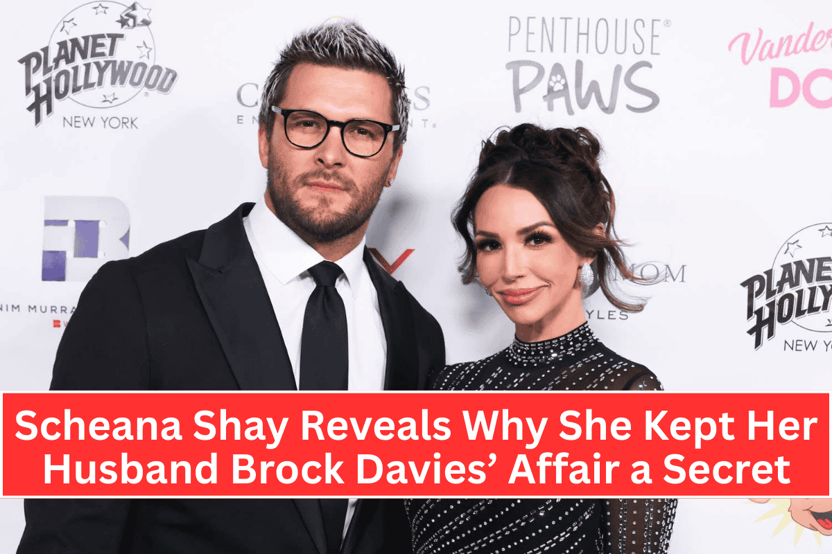 Scheana Shay Reveals Why She Kept Her Husband Brock Davies’ Affair a Secret