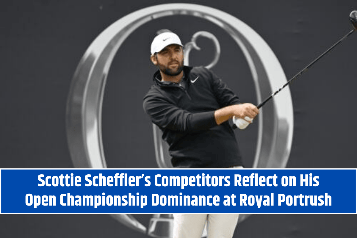 Scottie Scheffler’s Competitors Reflect on His Open Championship Dominance at Royal Portrush