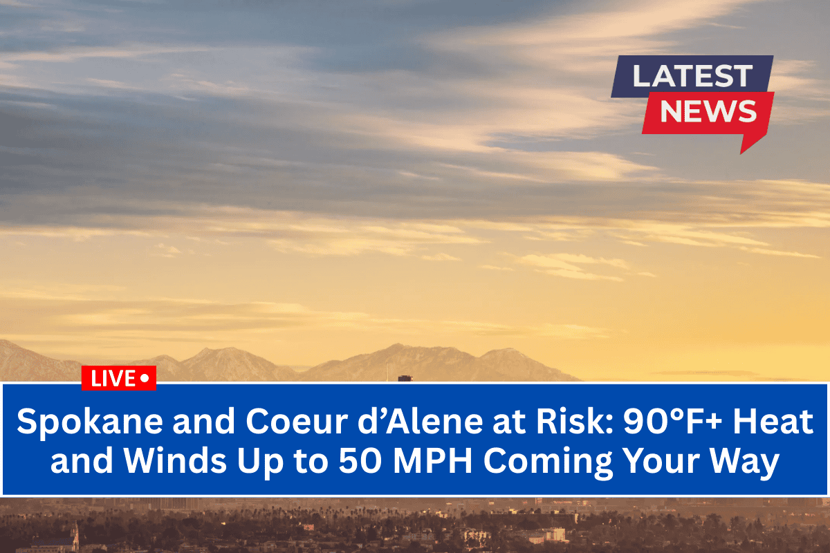 Spokane and Coeur d’Alene at Risk: 90°F+ Heat and Winds Up to 50 MPH Coming Your Way