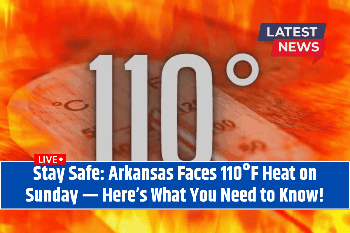 Stay Safe Arkansas Faces 110°F Heat on Sunday — Here’s What You Need to Know!