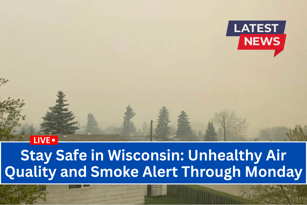 Stay Safe in Wisconsin: Unhealthy Air Quality and Smoke Alert Through Monday