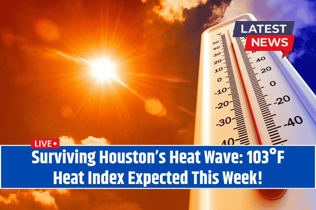 Surviving Houston’s Heat Wave: 103°F Heat Index Expected This Week!