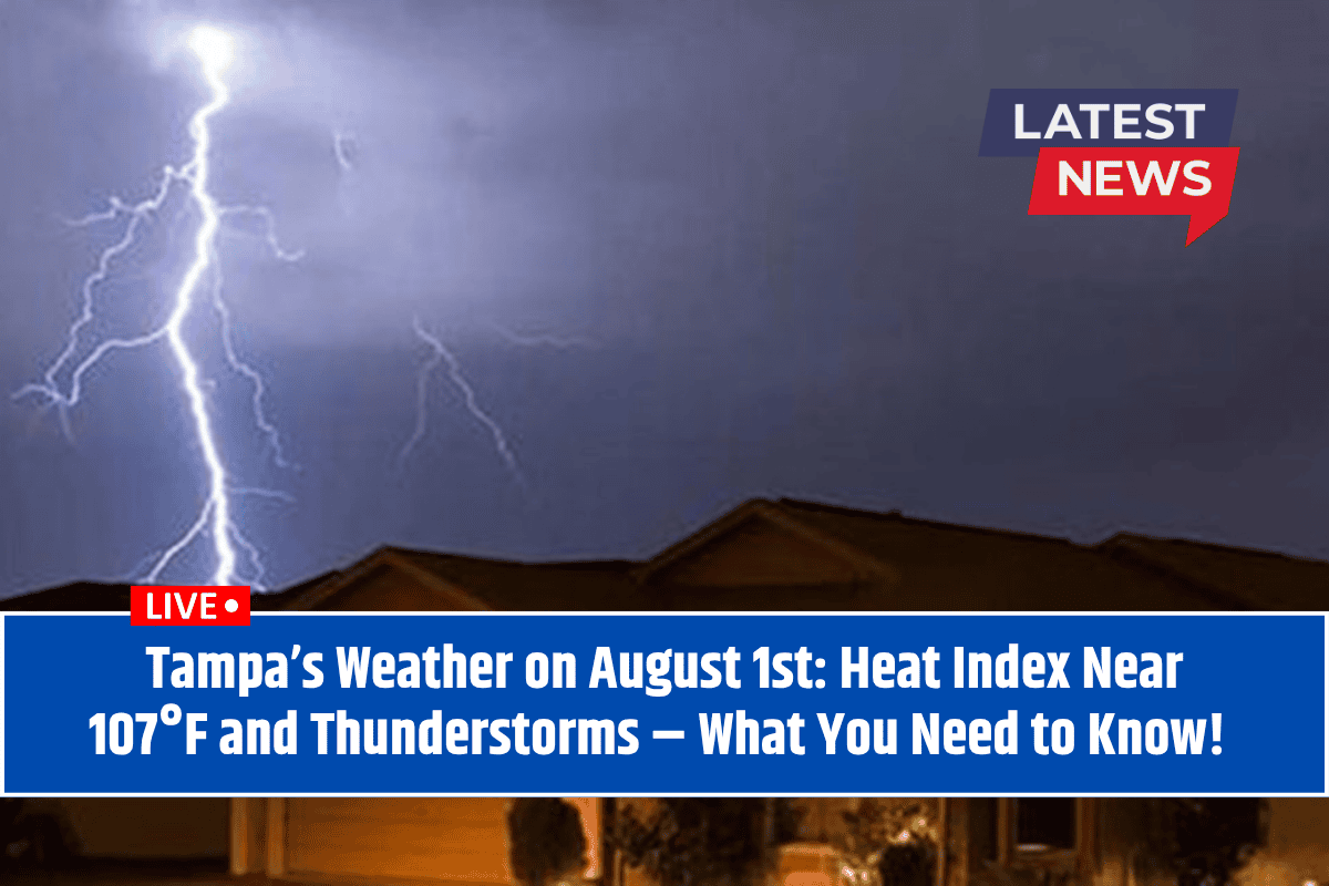 Tampa’s Weather on August 1st: Heat Index Near 107°F and Thunderstorms – What You Need to Know!