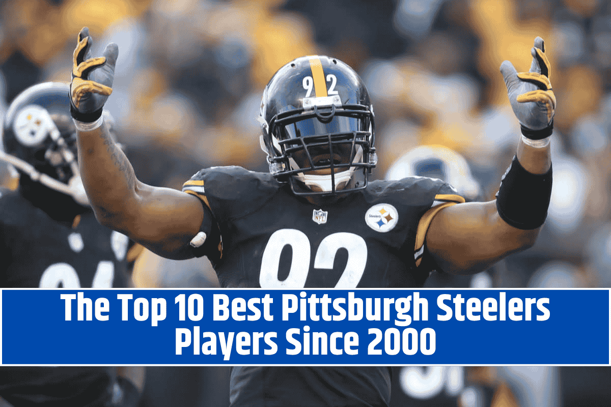 The Top 10 Best Pittsburgh Steelers Players Since 2000