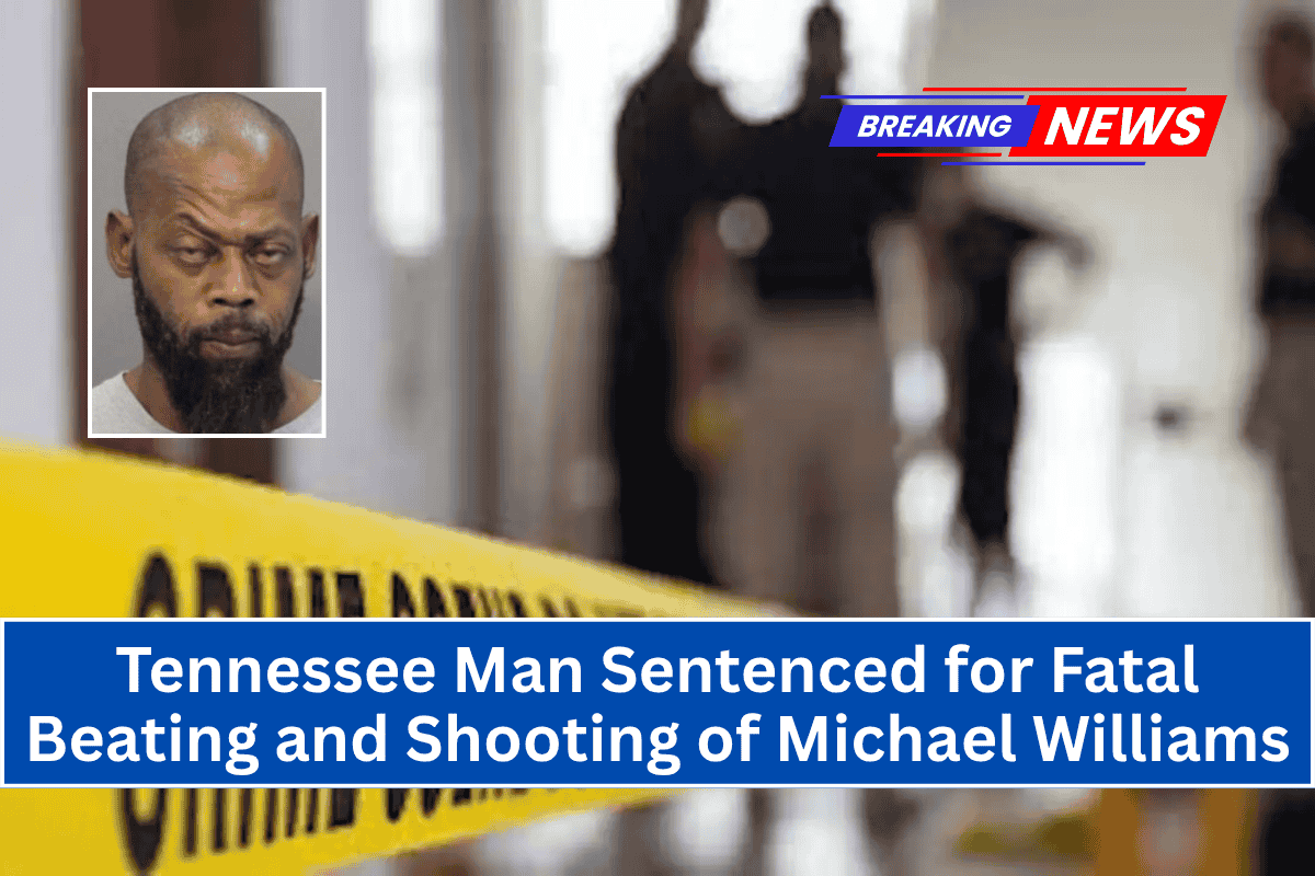 Tennessee Man Sentenced for Fatal Beating and Shooting of Michael Williams