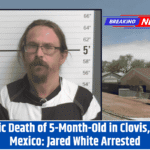 Tragic Death of 5-Month-Old in Clovis, New Mexico: Jared White Arrested