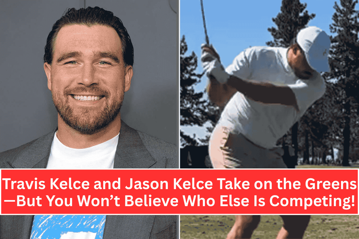 Travis Kelce and Jason Kelce Take on the Greens—But You Won’t Believe Who Else Is Competing!