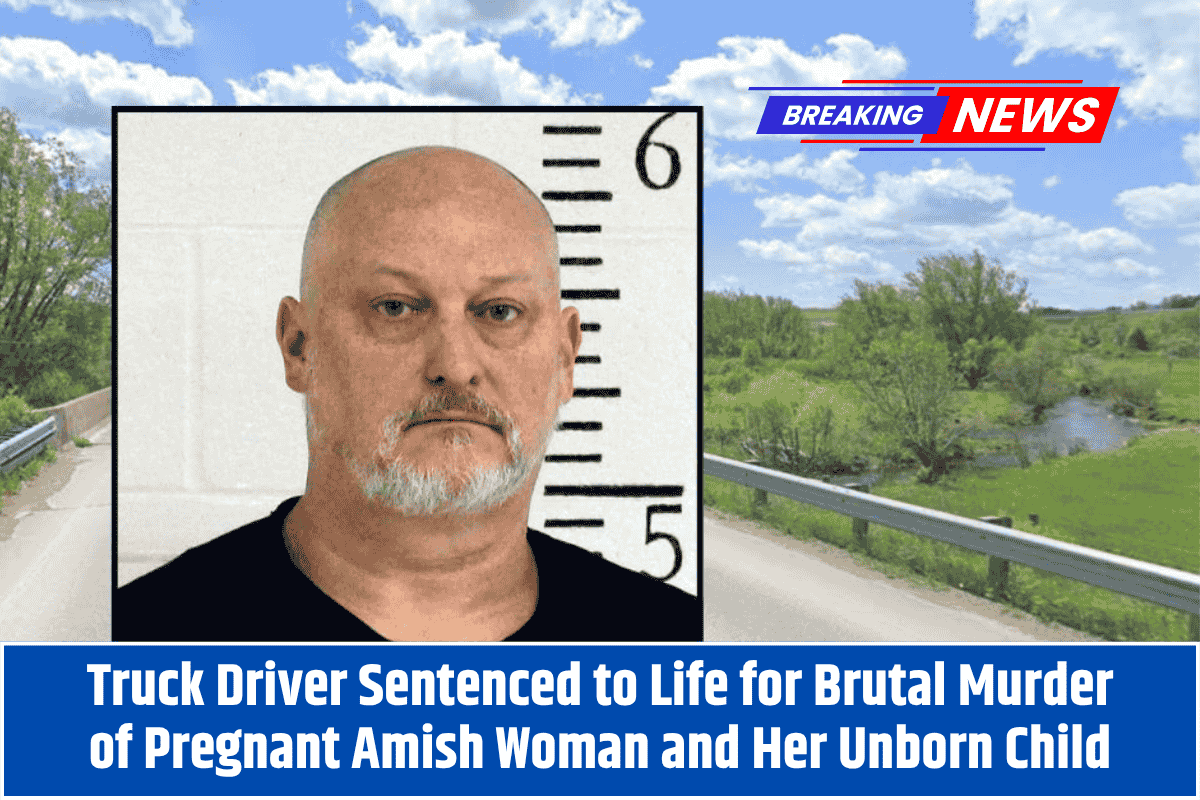 Truck Driver Sentenced to Life for Brutal Murder of Pregnant Amish Woman and Her Unborn Child