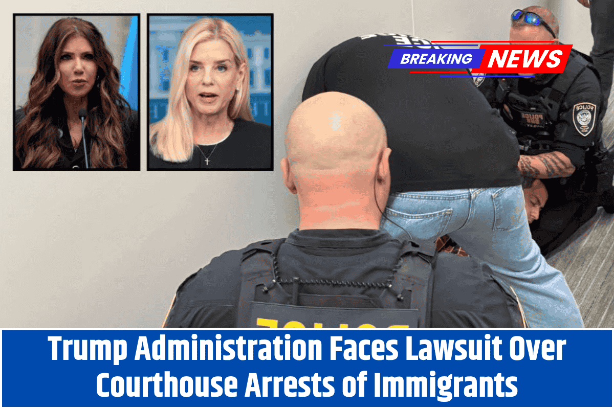 Trump Administration Faces Lawsuit Over Courthouse Arrests of Immigrants
