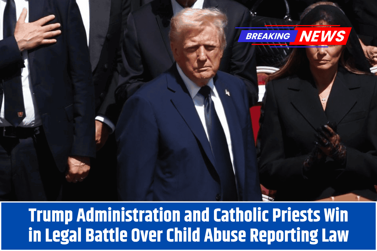 Trump Administration and Catholic Priests Win in Legal Battle Over Child Abuse Reporting Law