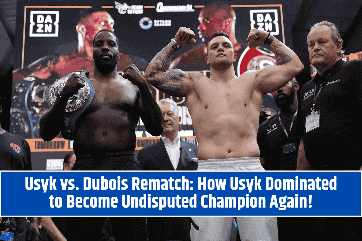 Usyk vs. Dubois Rematch: How Usyk Dominated to Become Undisputed Champion Again!