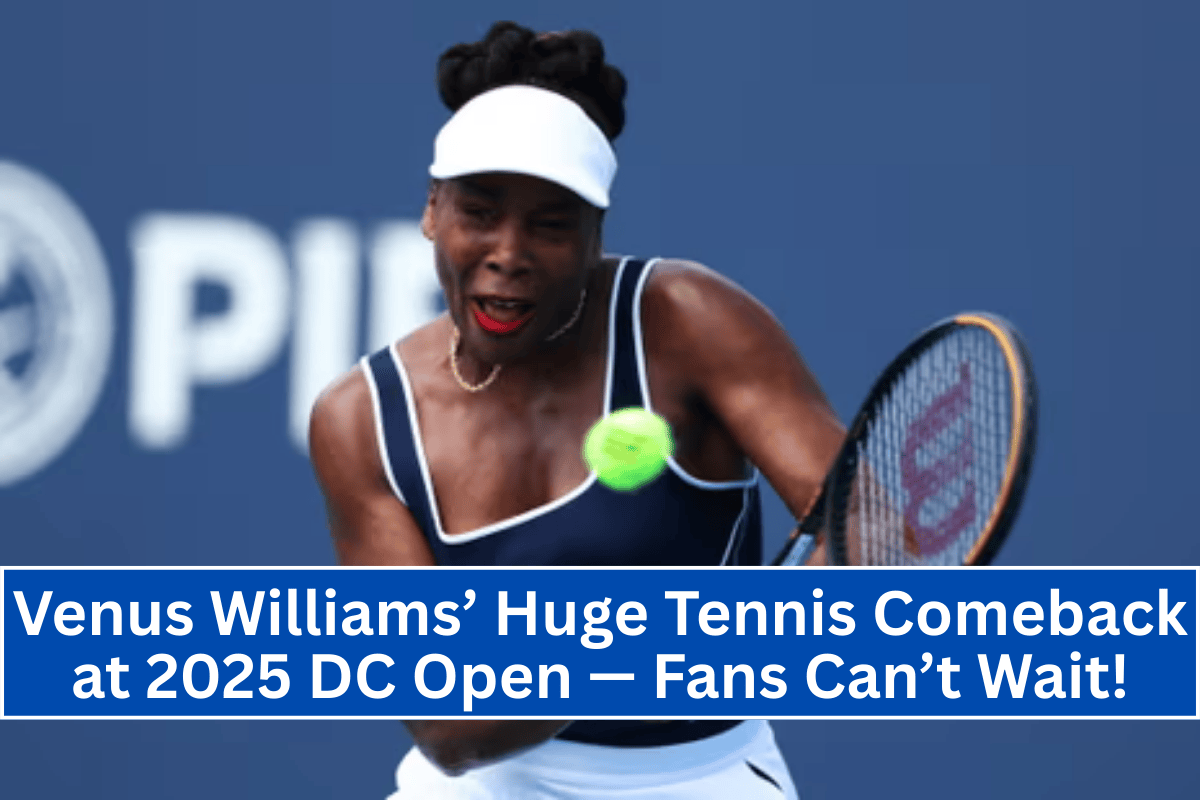 Venus Williams’ Huge Tennis Comeback at 2025 DC Open — Fans Can’t Wait!