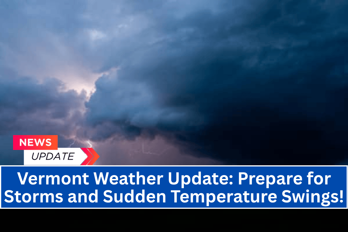 Vermont Weather Update: Prepare for Storms and Sudden Temperature Swings!