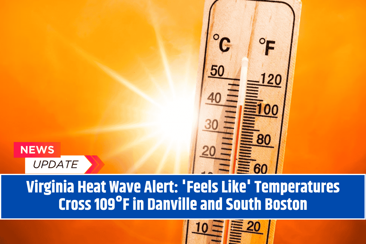 Virginia Heat Wave Alert: 'Feels Like' Temperatures Cross 109°F in Danville and South Boston