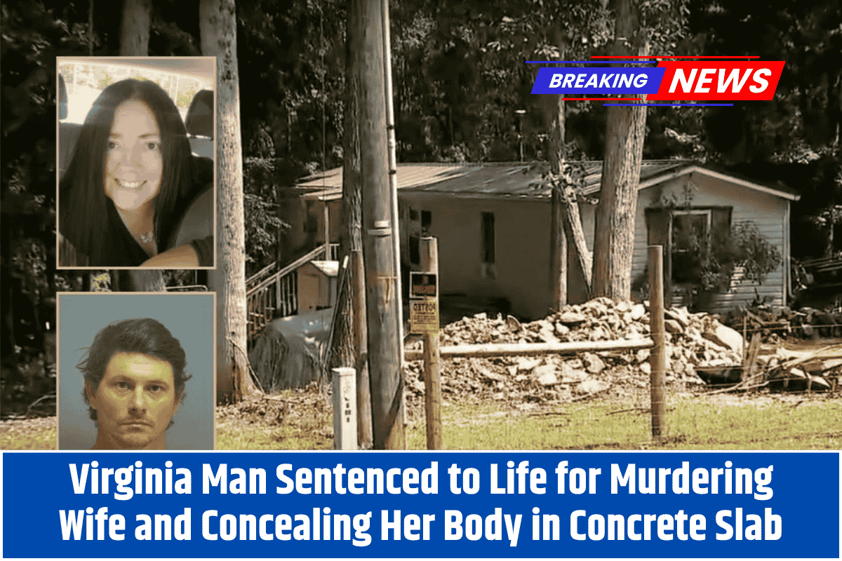 Virginia Man Sentenced to Life for Murdering Wife and Concealing Her Body in Concrete Slab