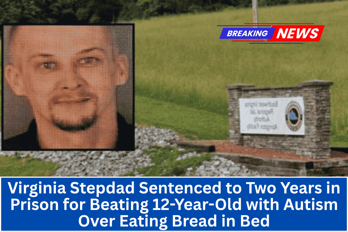 Virginia Stepdad Sentenced to Two Years in Prison for Beating 12-Year-Old with Autism Over Eating Bread in Bed