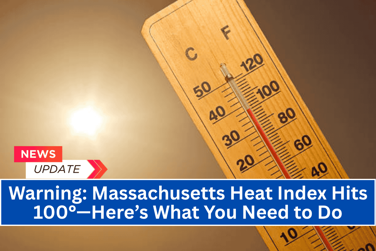 Warning: Massachusetts Heat Index Hits 100°—Here’s What You Need to Do