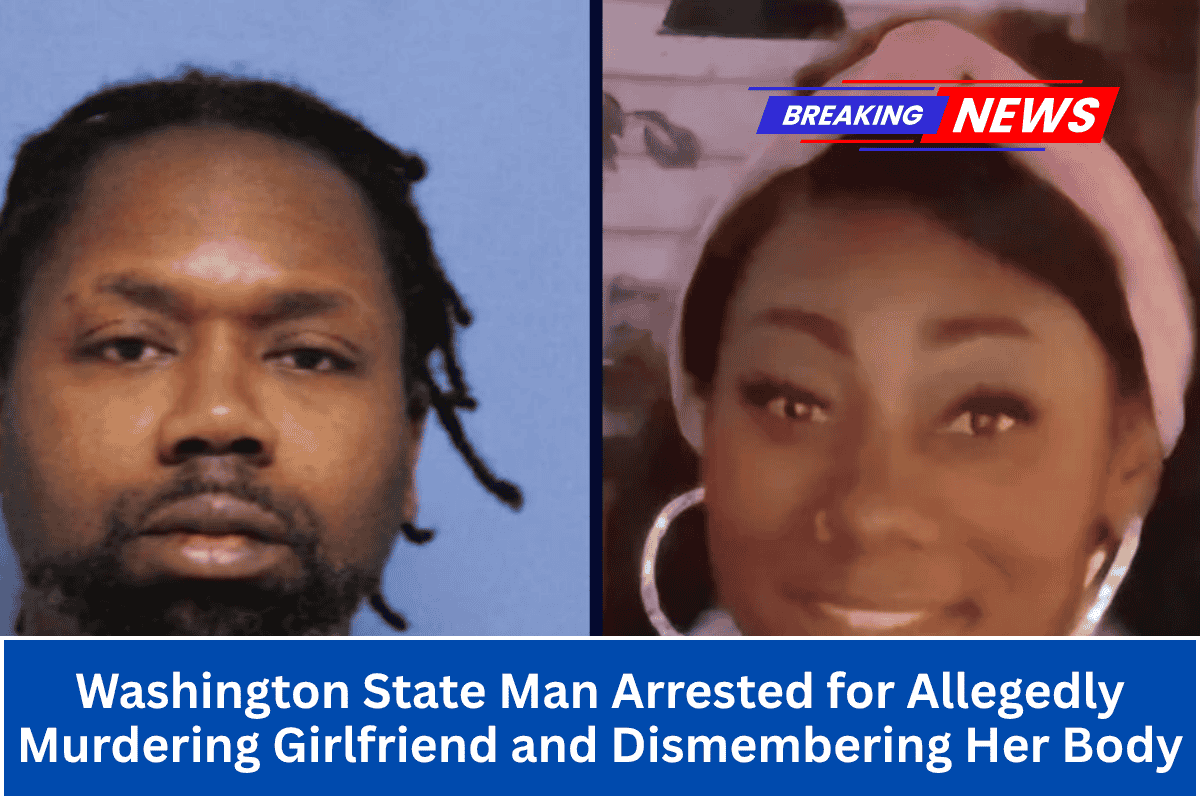 Washington State Man Arrested for Allegedly Murdering Girlfriend and Dismembering Her Body