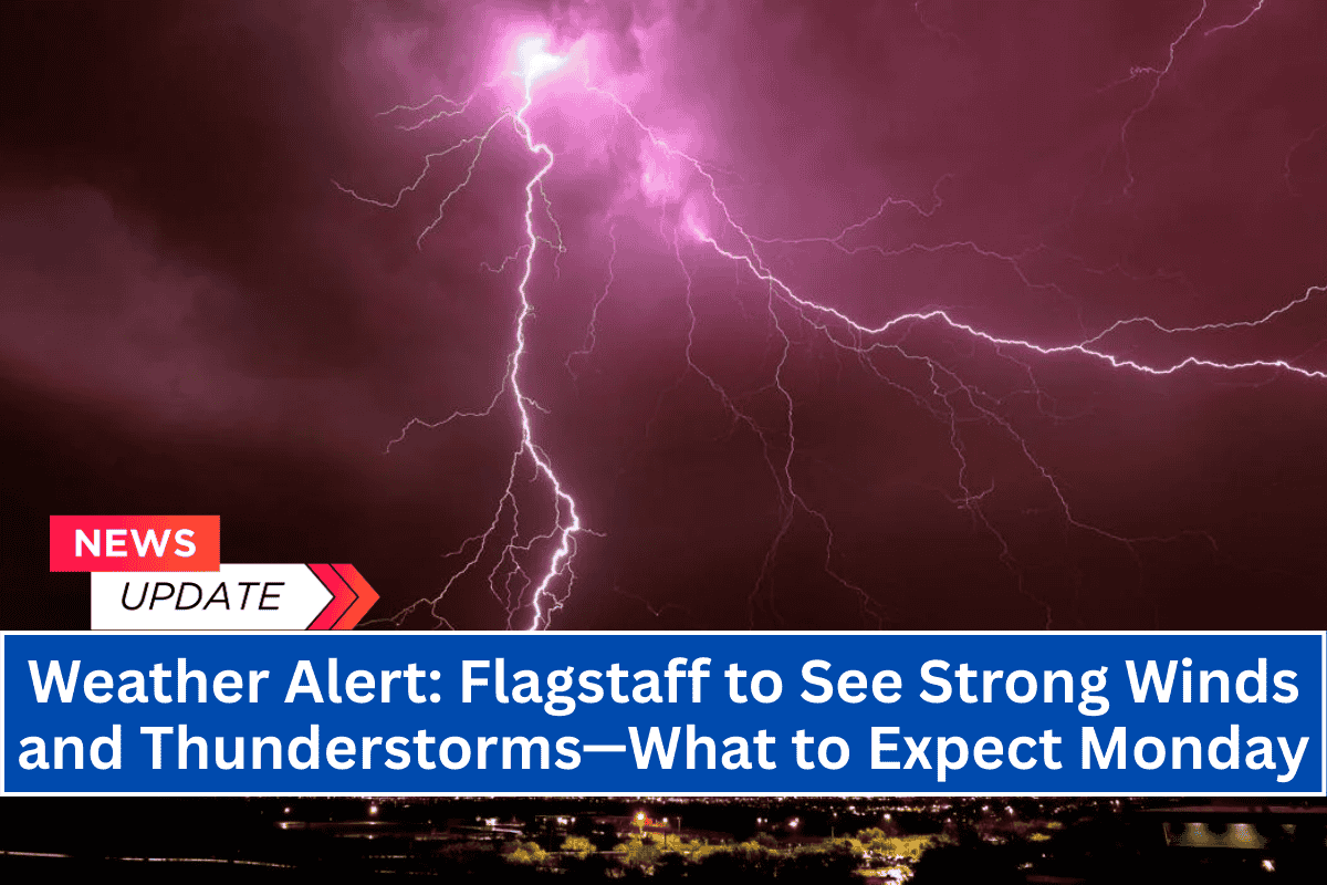 Weather Alert Flagstaff to See Strong Winds and Thunderstorms—What to Expect Monday