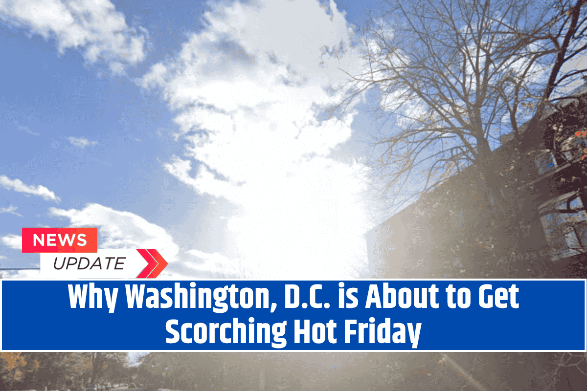 Why Washington, D.C. is About to Get Scorching Hot Friday