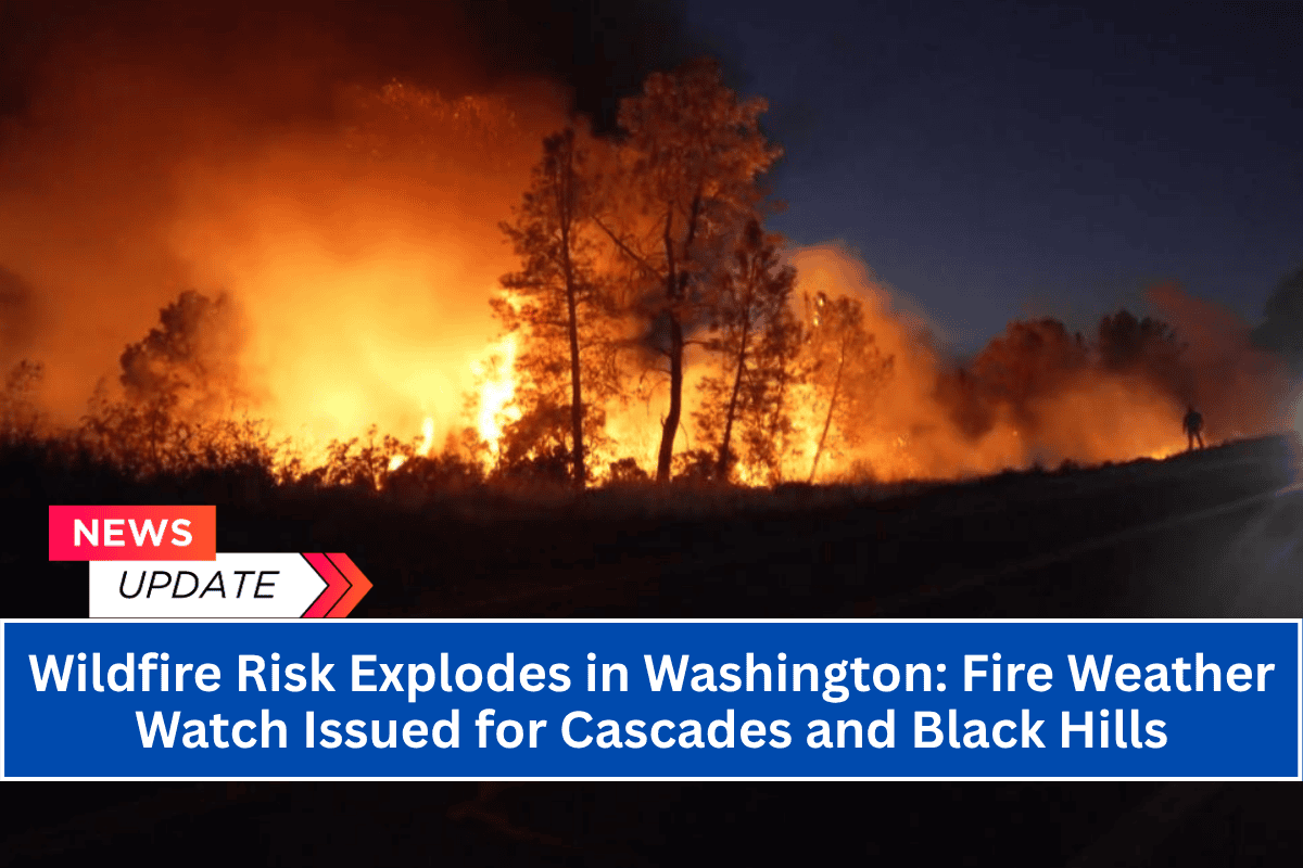 Wildfire Risk Explodes in Washington: Fire Weather Watch Issued for Cascades and Black Hills