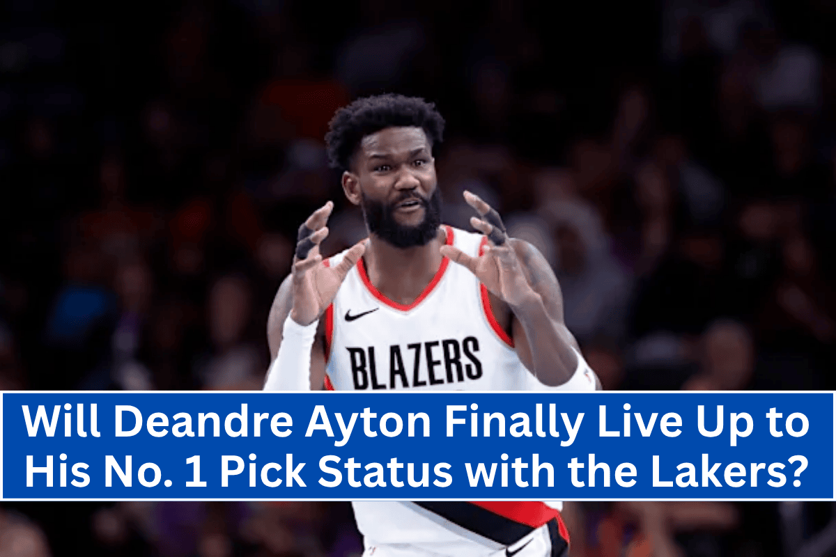 Will Deandre Ayton Finally Live Up to His No. 1 Pick Status with the Lakers?