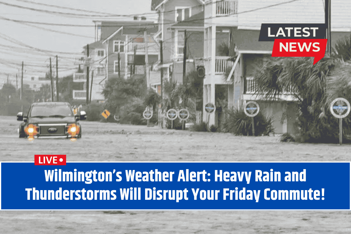 Wilmington’s Weather Alert: Heavy Rain and Thunderstorms Will Disrupt Your Friday Commute!