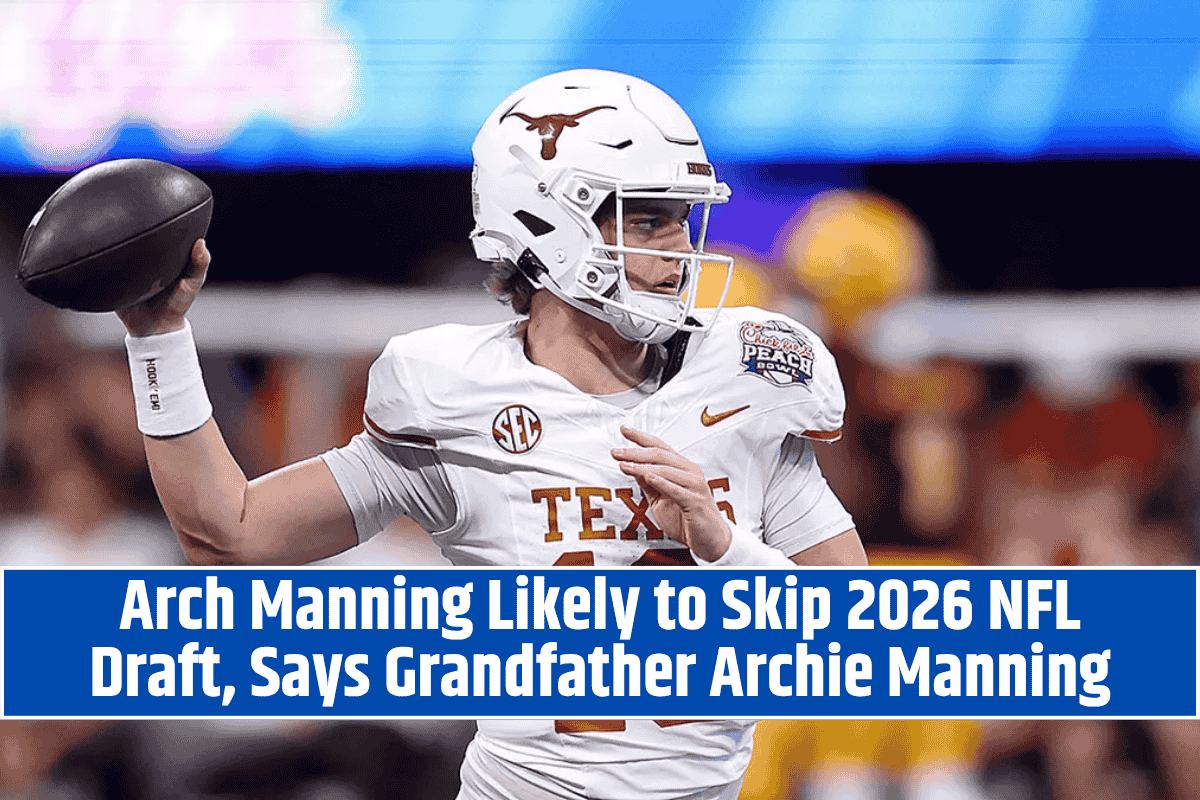 Arch Manning Likely to Skip 2026 NFL Draft, Says Grandfather Archie Manning