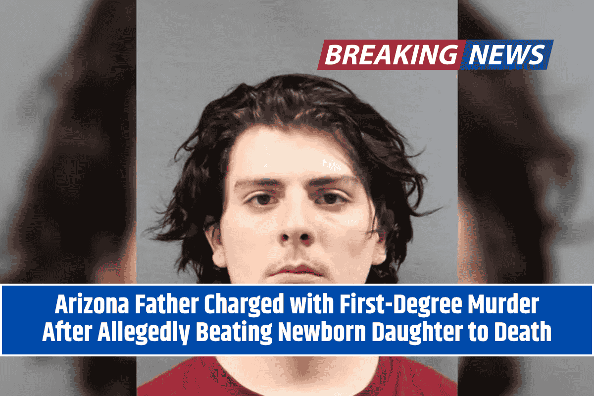 Arizona Father Charged with First-Degree Murder After Allegedly Beating Newborn Daughter to Death