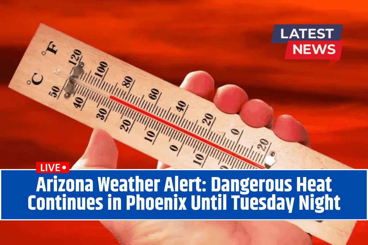 Arizona Weather Alert: Dangerous Heat Continues in Phoenix Until Tuesday Night
