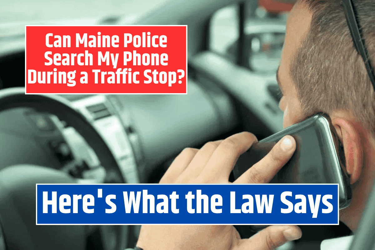 Can Maine Police Search My Phone During a Traffic Stop? Here's What the Law Says