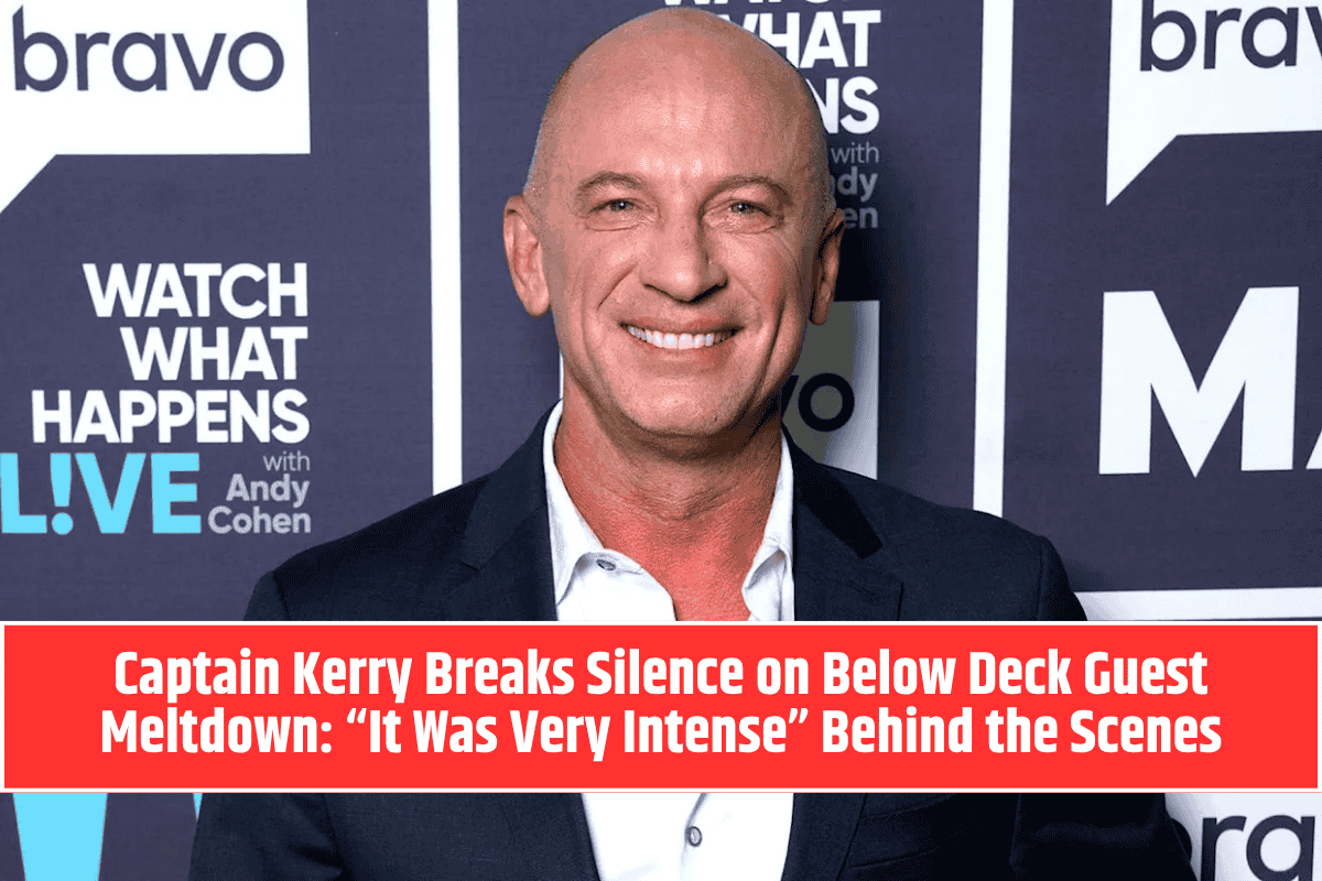 Captain Kerry Breaks Silence on Below Deck Guest Meltdown: “It Was Very Intense” Behind the Scenes