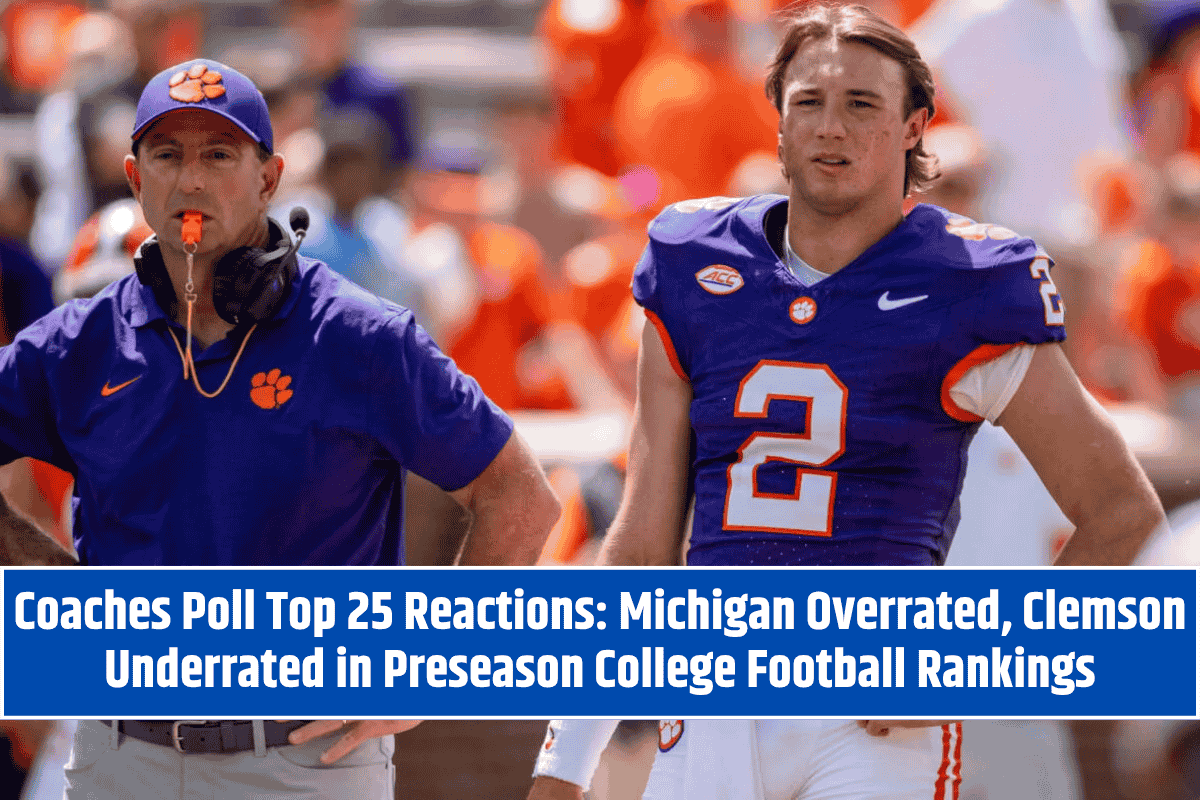 Coaches Poll Top 25 Reactions: Michigan Overrated, Clemson Underrated in Preseason College Football Rankings