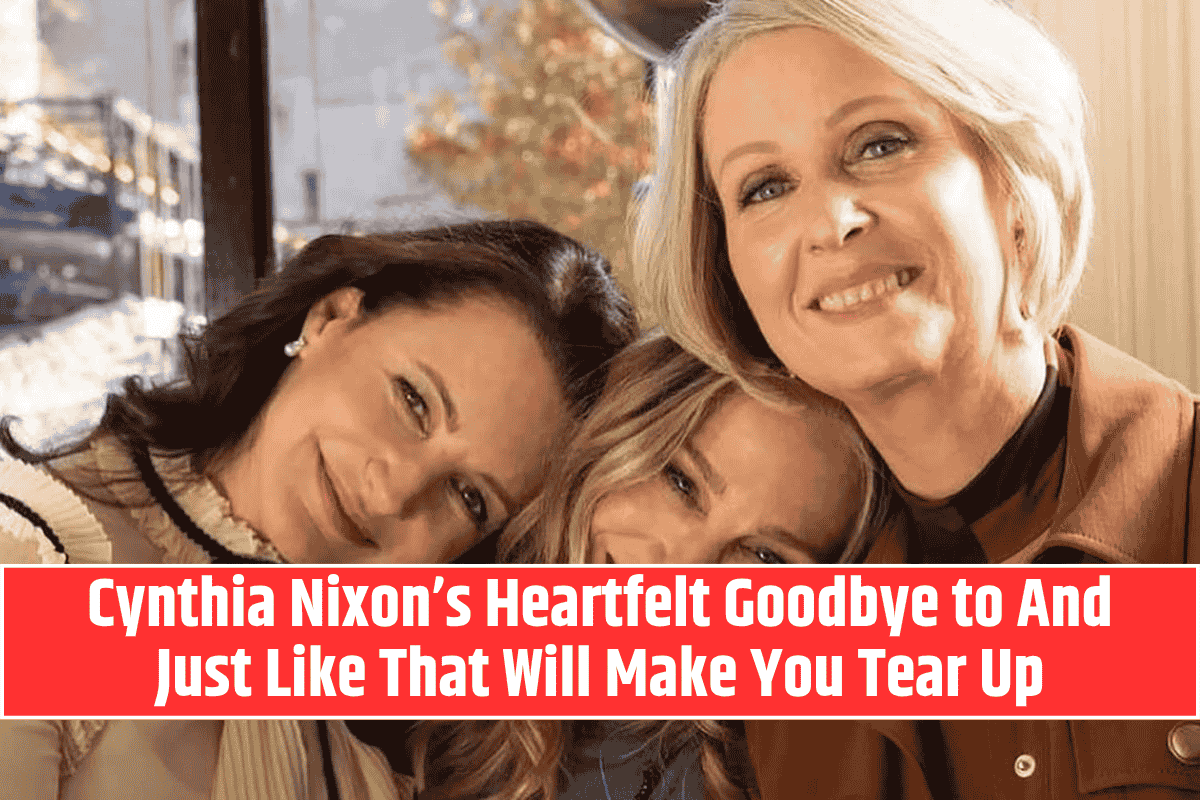 Cynthia Nixon’s Heartfelt Goodbye to And Just Like That Will Make You Tear Up