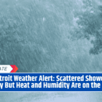 Detroit Weather Alert: Scattered Showers Today But Heat and Humidity Are on the Way!