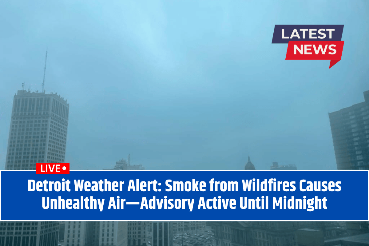 Detroit Weather Alert: Smoke from Wildfires Causes Unhealthy Air—Advisory Active Until Midnight