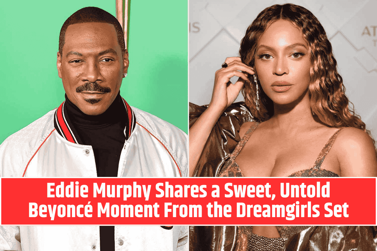 Eddie Murphy Shares a Sweet, Untold Beyoncé Moment From the Dreamgirls Set