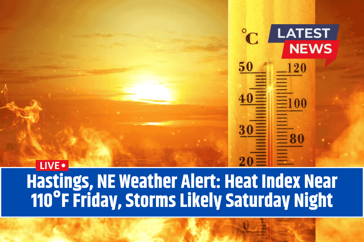 Hastings, NE Weather Alert: Heat Index Near 110°F Friday, Storms Likely Saturday Night