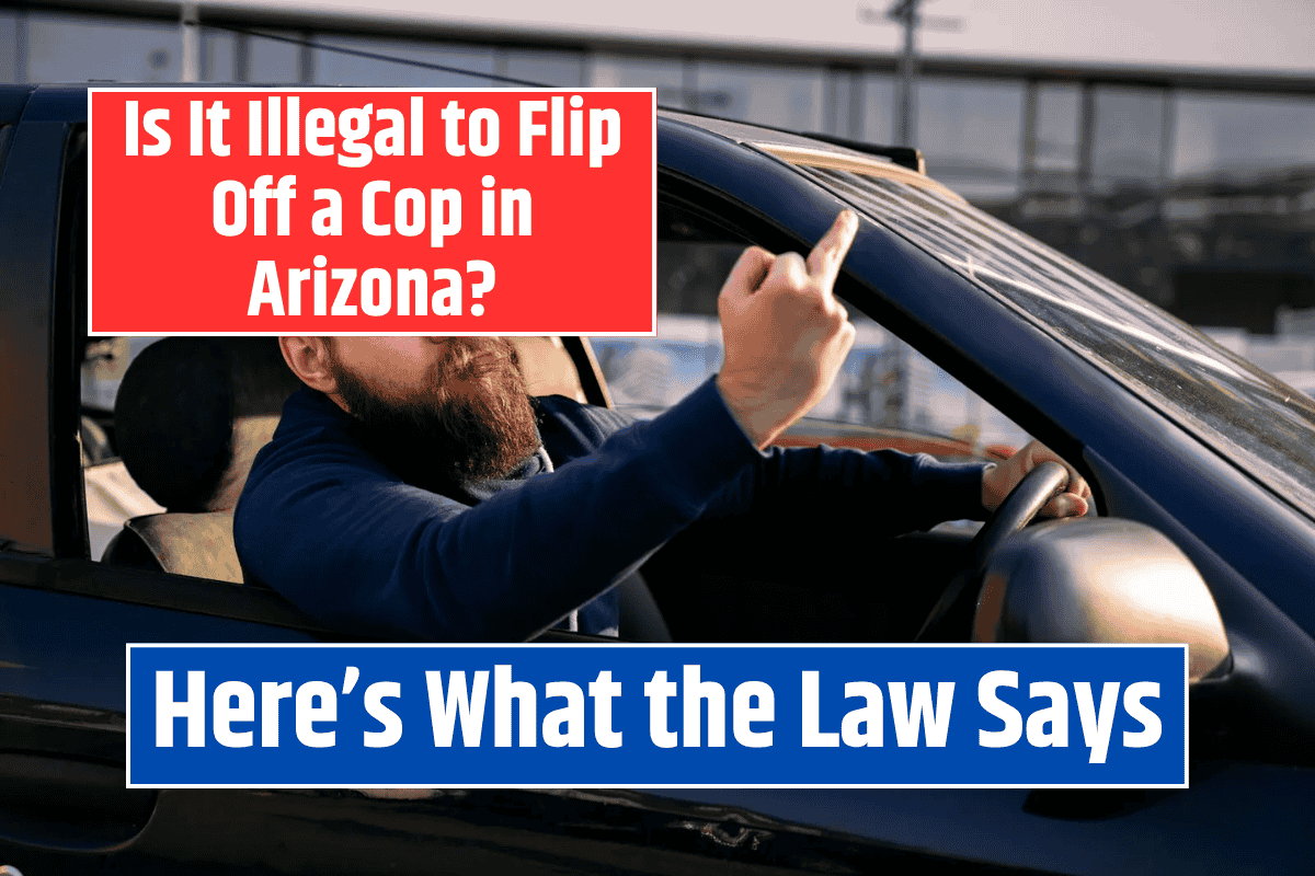Is It Illegal to Flip Off a Cop in Arizona? Here's What the Law Says