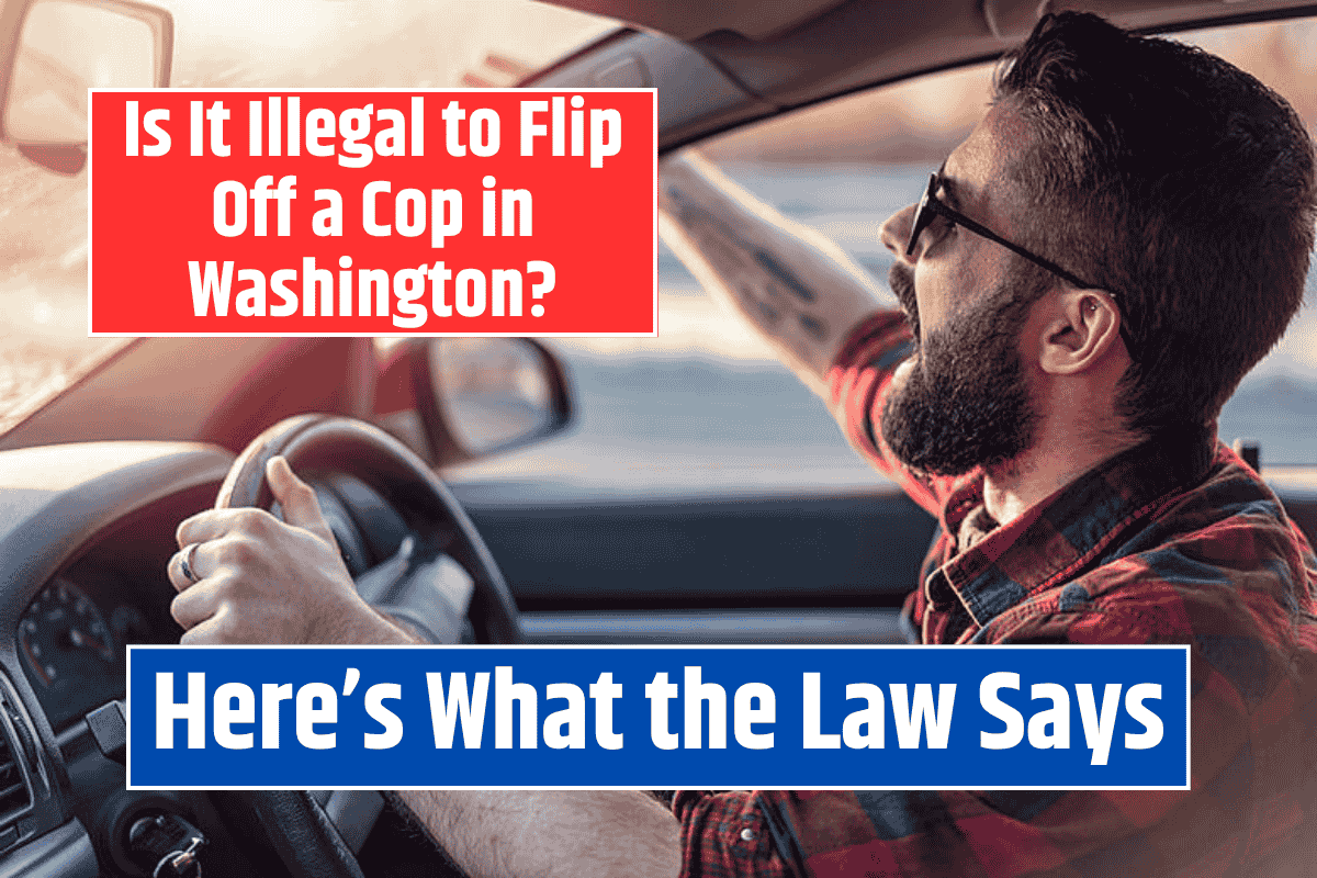 Is It Illegal to Flip Off a Cop in Washington? Here's What the Law Says